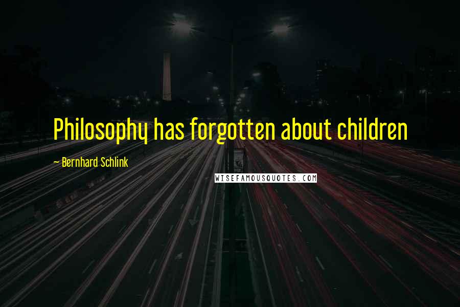 Bernhard Schlink Quotes: Philosophy has forgotten about children