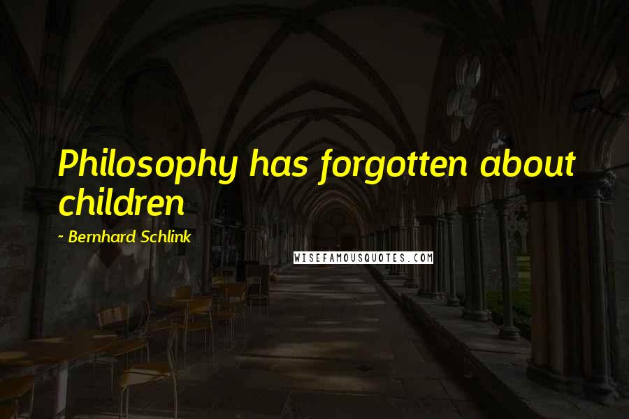 Bernhard Schlink Quotes: Philosophy has forgotten about children