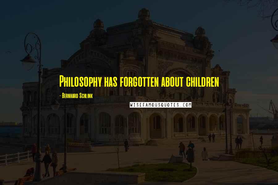 Bernhard Schlink Quotes: Philosophy has forgotten about children