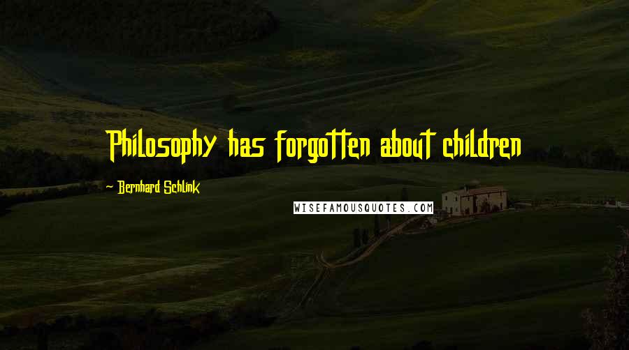 Bernhard Schlink Quotes: Philosophy has forgotten about children