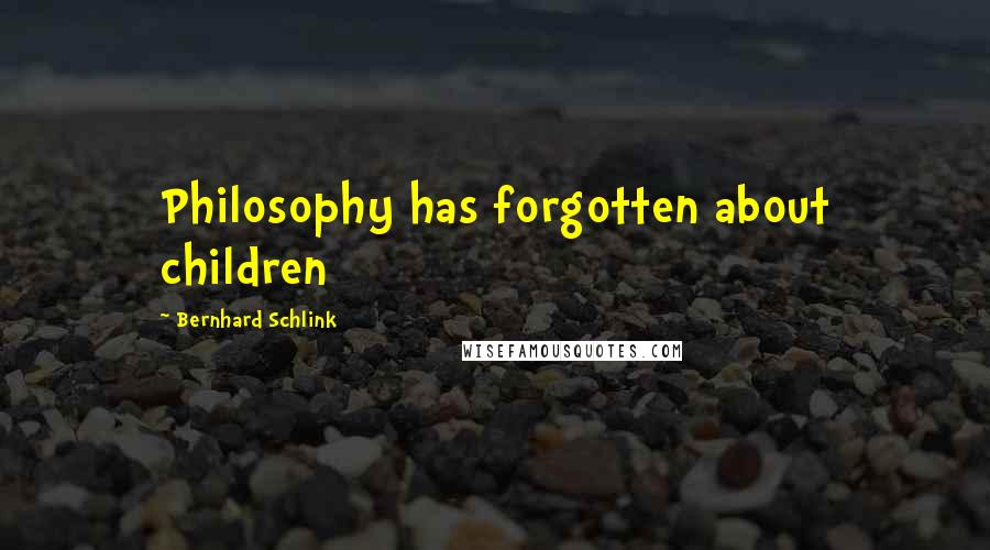 Bernhard Schlink Quotes: Philosophy has forgotten about children