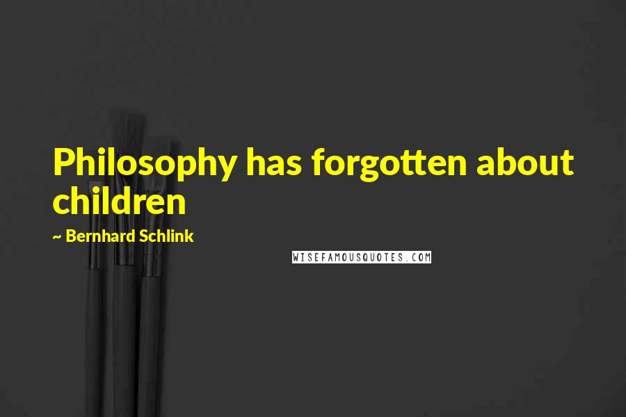 Bernhard Schlink Quotes: Philosophy has forgotten about children