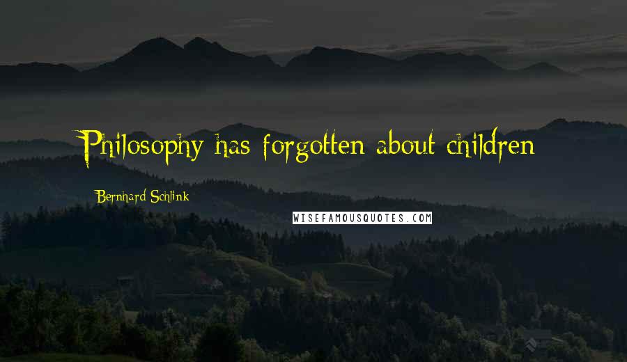 Bernhard Schlink Quotes: Philosophy has forgotten about children