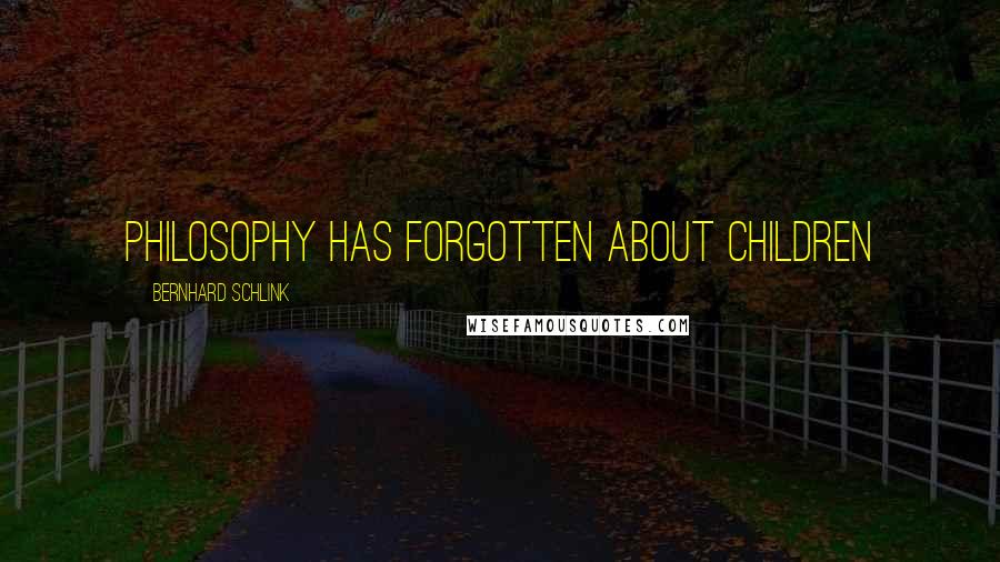 Bernhard Schlink Quotes: Philosophy has forgotten about children