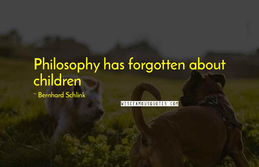 Bernhard Schlink Quotes: Philosophy has forgotten about children