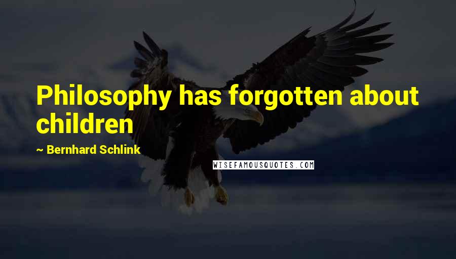 Bernhard Schlink Quotes: Philosophy has forgotten about children