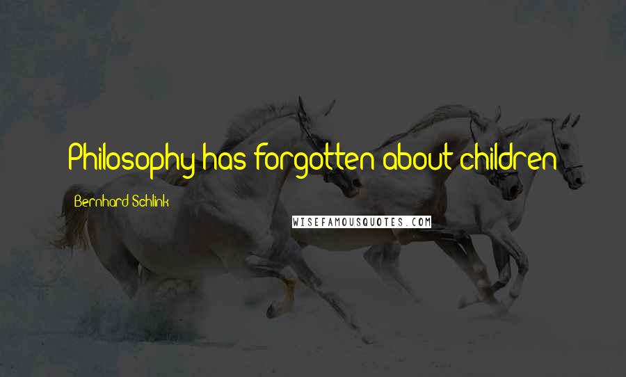 Bernhard Schlink Quotes: Philosophy has forgotten about children