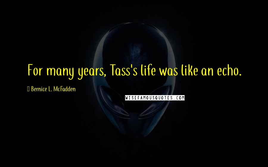 Bernice L. McFadden Quotes: For many years, Tass's life was like an echo.