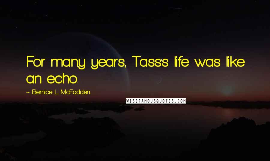 Bernice L. McFadden Quotes: For many years, Tass's life was like an echo.