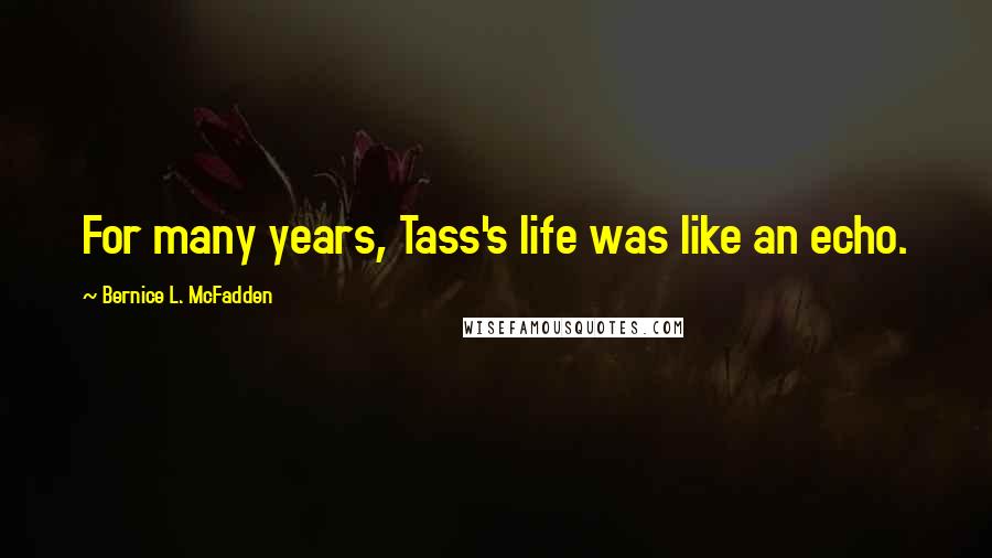 Bernice L. McFadden Quotes: For many years, Tass's life was like an echo.