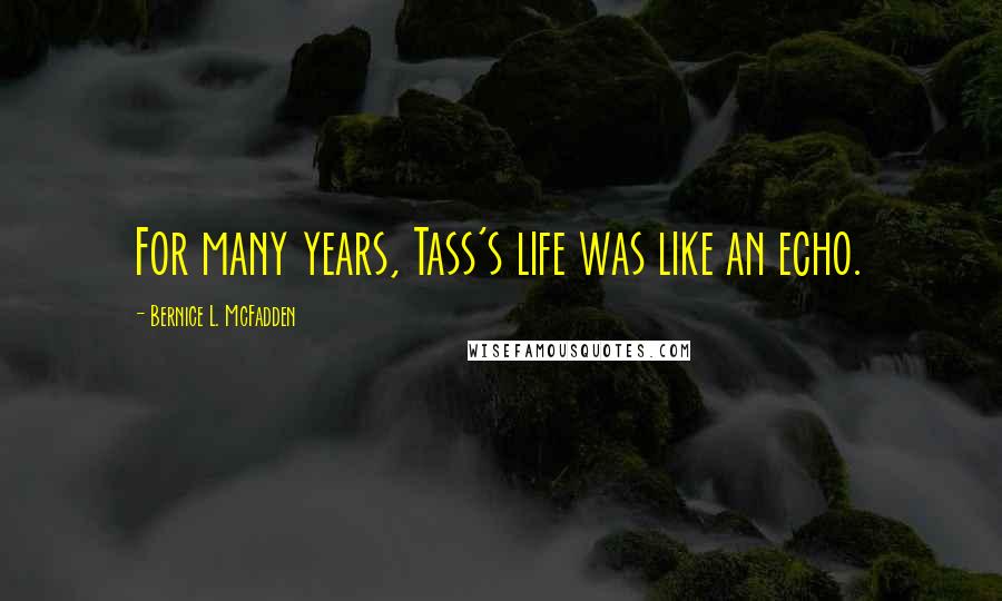 Bernice L. McFadden Quotes: For many years, Tass's life was like an echo.