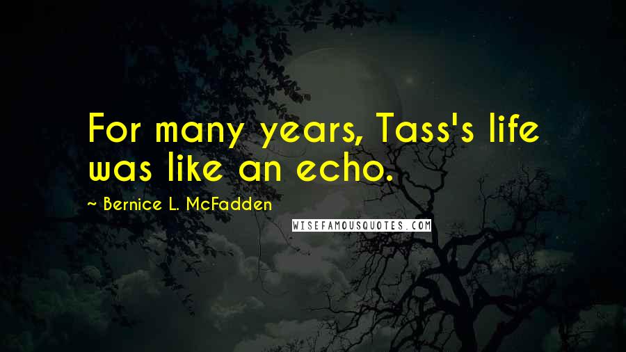 Bernice L. McFadden Quotes: For many years, Tass's life was like an echo.