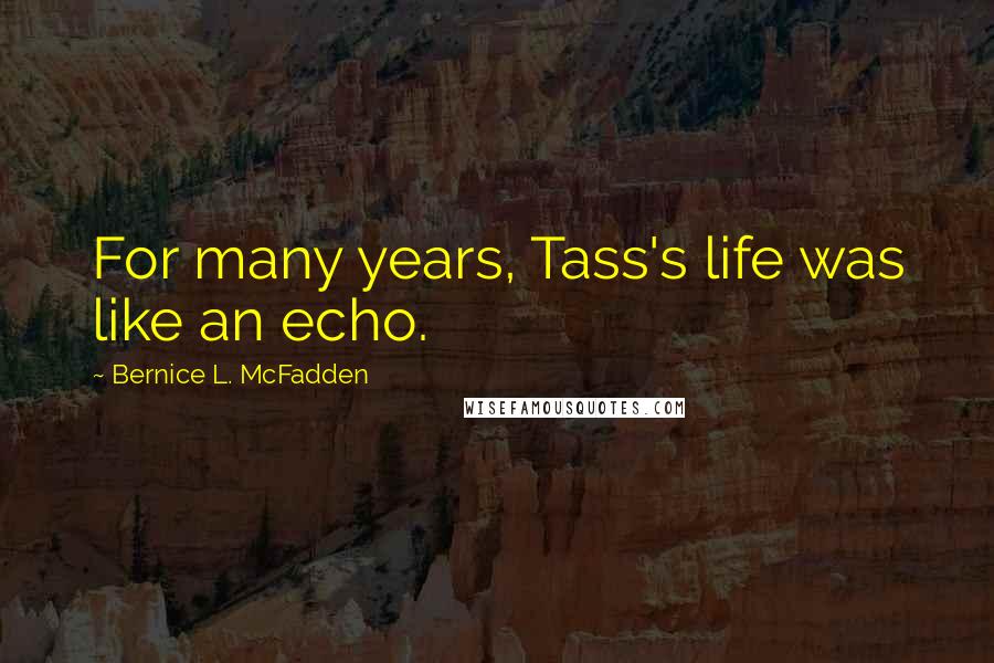 Bernice L. McFadden Quotes: For many years, Tass's life was like an echo.
