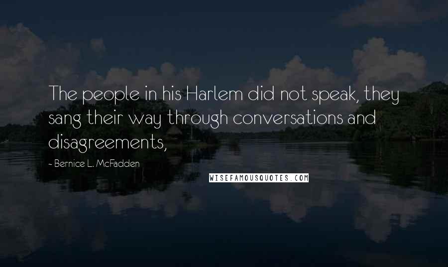 Bernice L. McFadden Quotes: The people in his Harlem did not speak, they sang their way through conversations and disagreements,