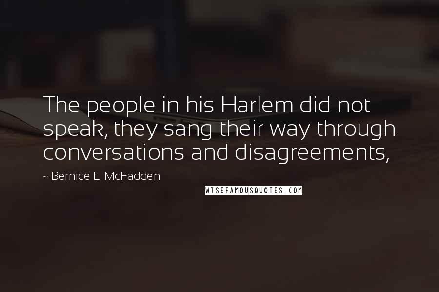 Bernice L. McFadden Quotes: The people in his Harlem did not speak, they sang their way through conversations and disagreements,