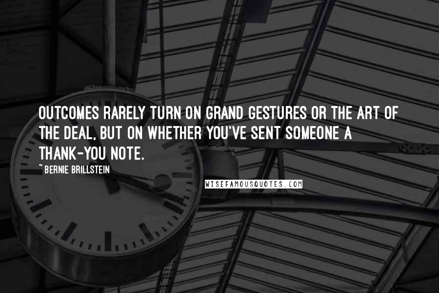 Bernie Brillstein Quotes: Outcomes rarely turn on grand gestures or the art of the deal, but on whether you've sent someone a thank-you note.