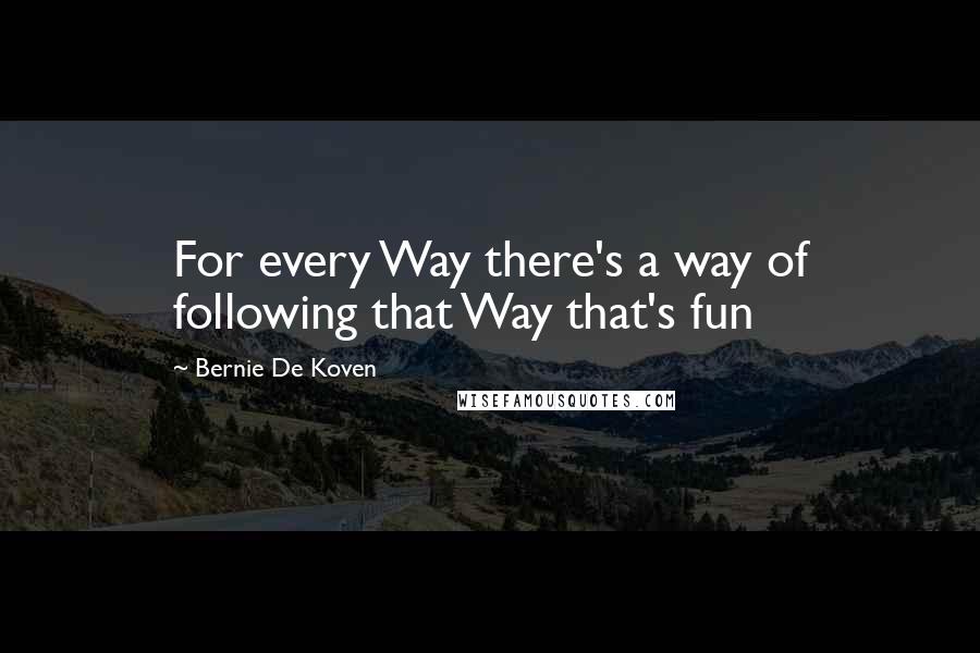 Bernie De Koven Quotes: For every Way there's a way of following that Way that's fun