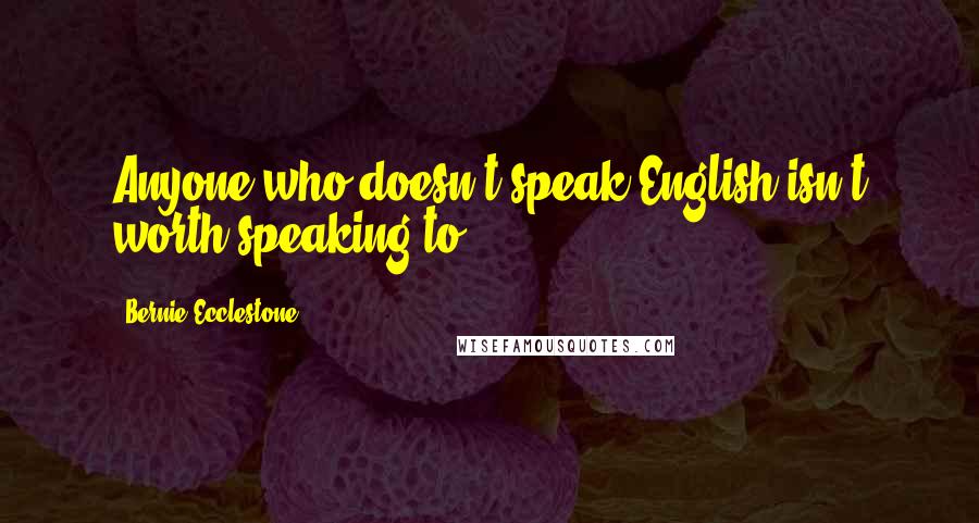 Bernie Ecclestone Quotes: Anyone who doesn't speak English isn't worth speaking to