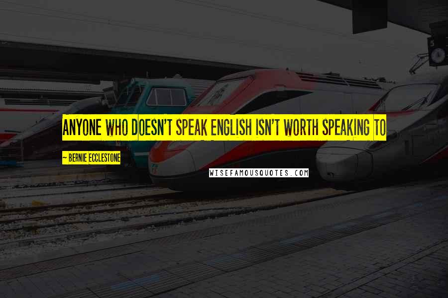 Bernie Ecclestone Quotes: Anyone who doesn't speak English isn't worth speaking to