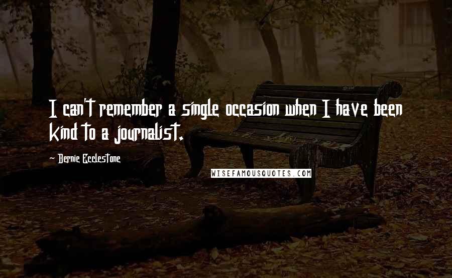 Bernie Ecclestone Quotes: I can't remember a single occasion when I have been kind to a journalist.