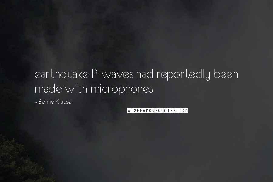 Bernie Krause Quotes: earthquake P-waves had reportedly been made with microphones