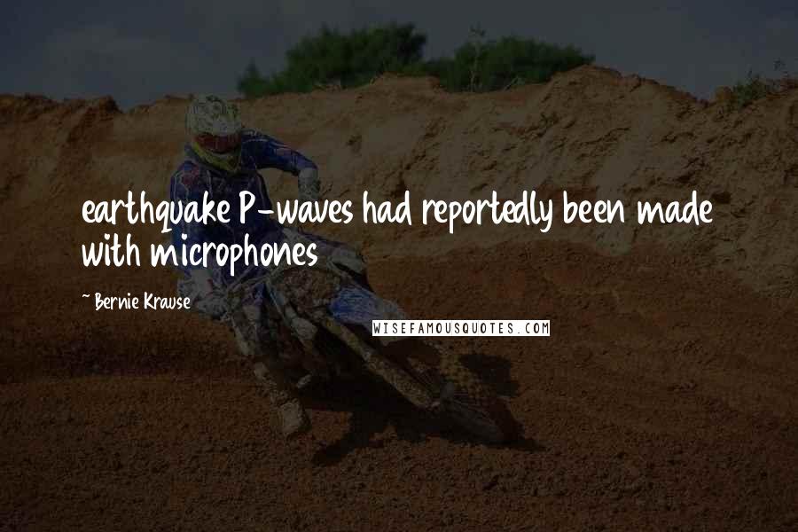 Bernie Krause Quotes: earthquake P-waves had reportedly been made with microphones