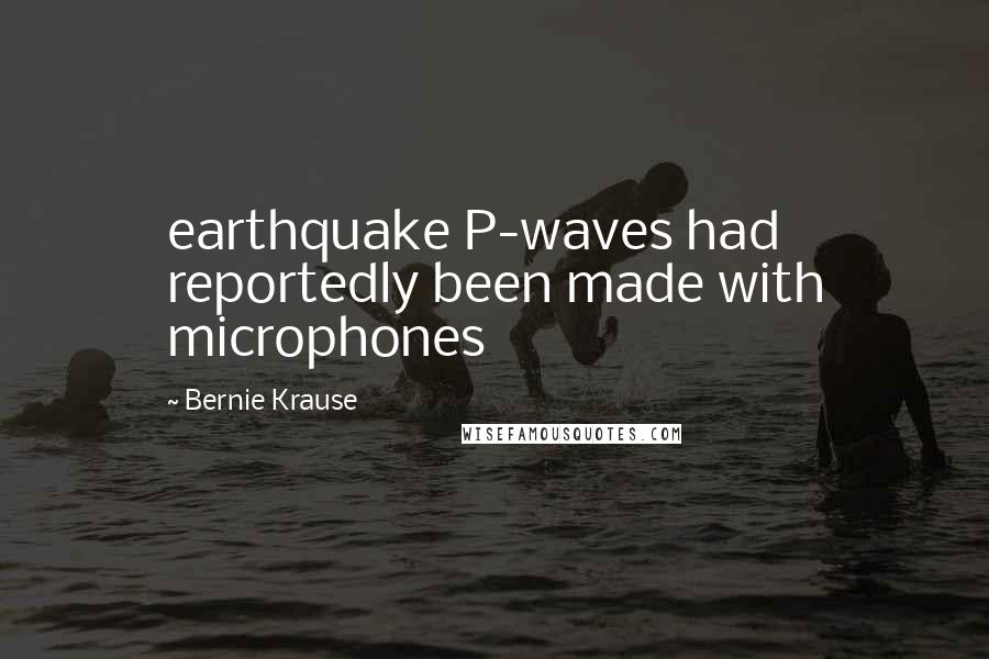 Bernie Krause Quotes: earthquake P-waves had reportedly been made with microphones