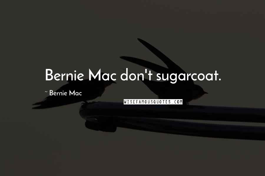 Bernie Mac Quotes: Bernie Mac don't sugarcoat.