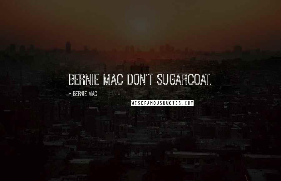 Bernie Mac Quotes: Bernie Mac don't sugarcoat.