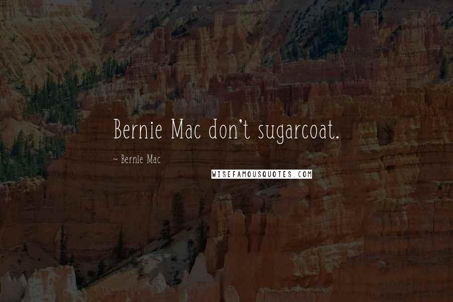 Bernie Mac Quotes: Bernie Mac don't sugarcoat.