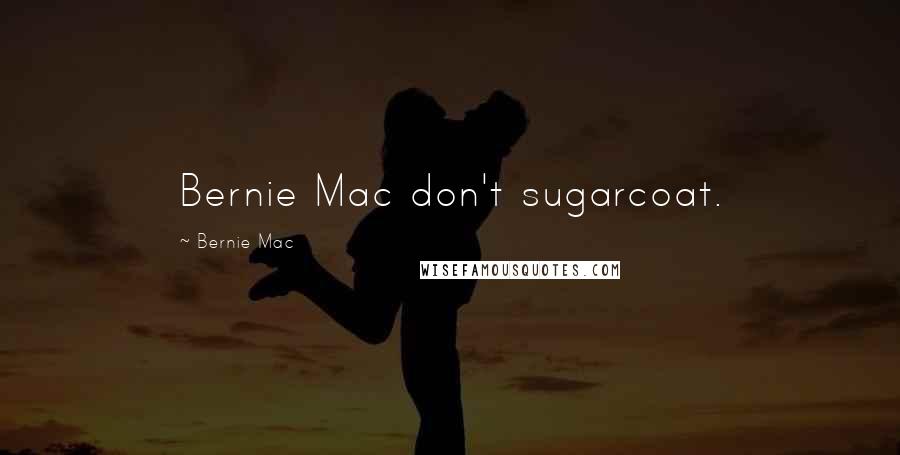 Bernie Mac Quotes: Bernie Mac don't sugarcoat.