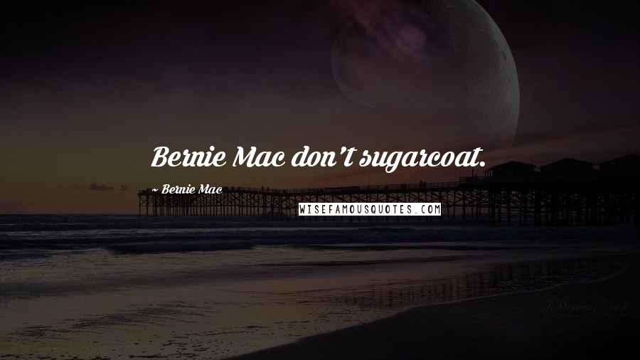 Bernie Mac Quotes: Bernie Mac don't sugarcoat.