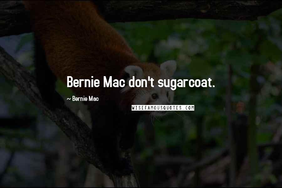 Bernie Mac Quotes: Bernie Mac don't sugarcoat.