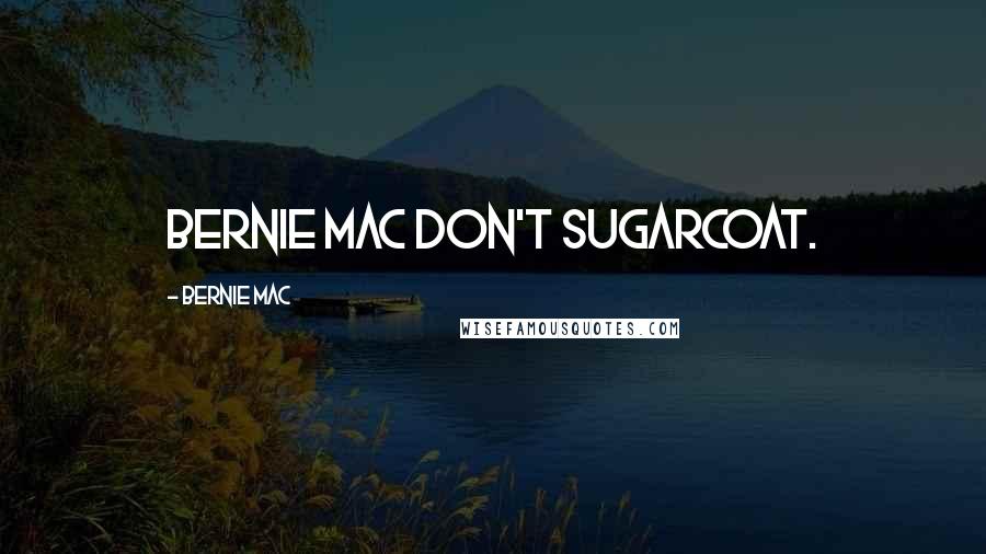 Bernie Mac Quotes: Bernie Mac don't sugarcoat.