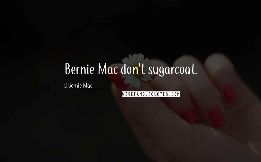 Bernie Mac Quotes: Bernie Mac don't sugarcoat.