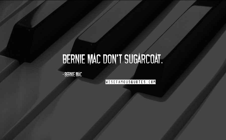 Bernie Mac Quotes: Bernie Mac don't sugarcoat.