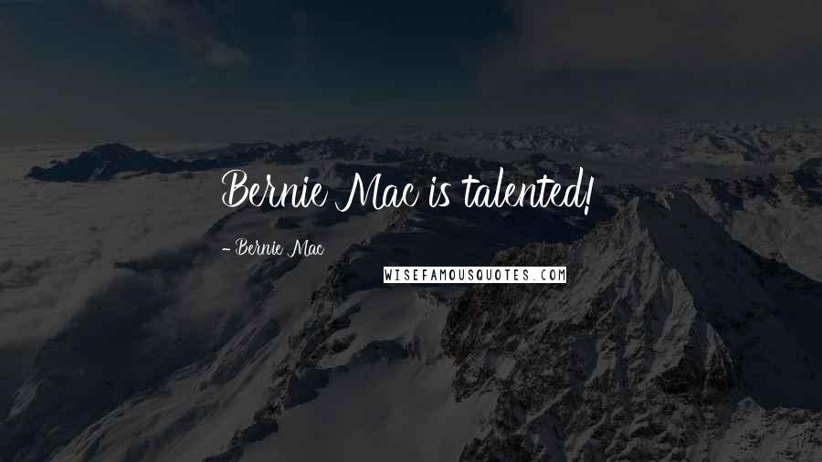 Bernie Mac Quotes: Bernie Mac is talented!