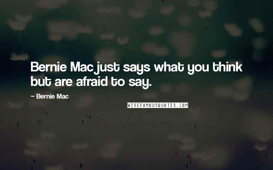 Bernie Mac Quotes: Bernie Mac just says what you think but are afraid to say.