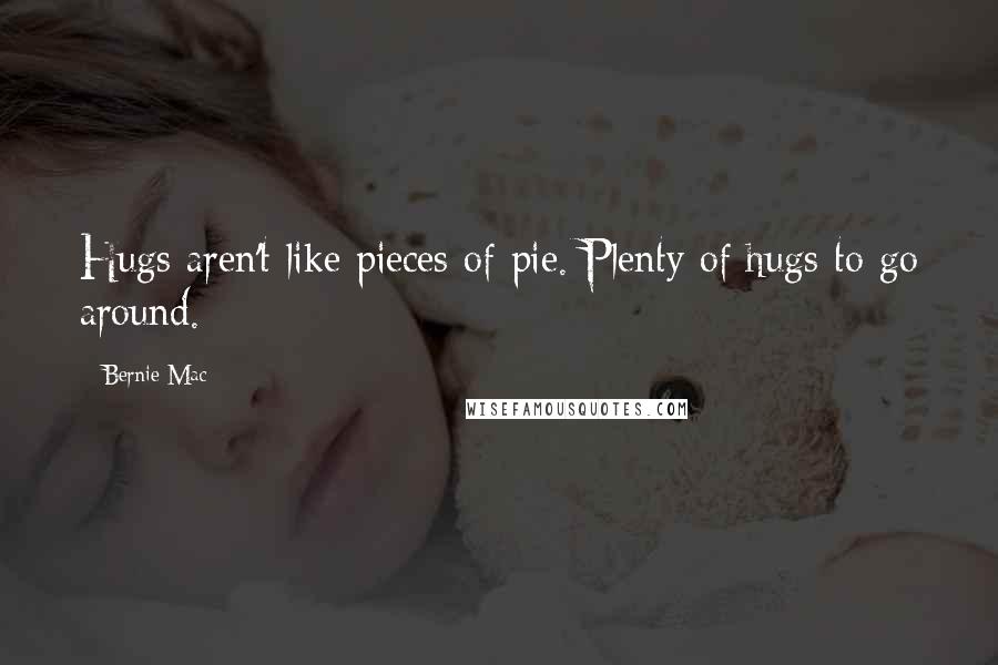 Bernie Mac Quotes: Hugs aren't like pieces of pie. Plenty of hugs to go around.