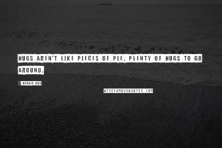 Bernie Mac Quotes: Hugs aren't like pieces of pie. Plenty of hugs to go around.