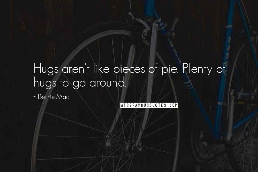 Bernie Mac Quotes: Hugs aren't like pieces of pie. Plenty of hugs to go around.