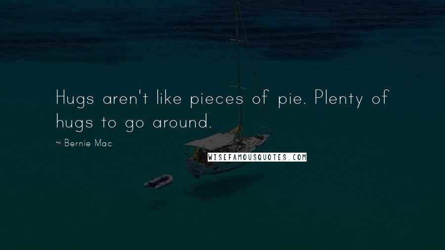 Bernie Mac Quotes: Hugs aren't like pieces of pie. Plenty of hugs to go around.