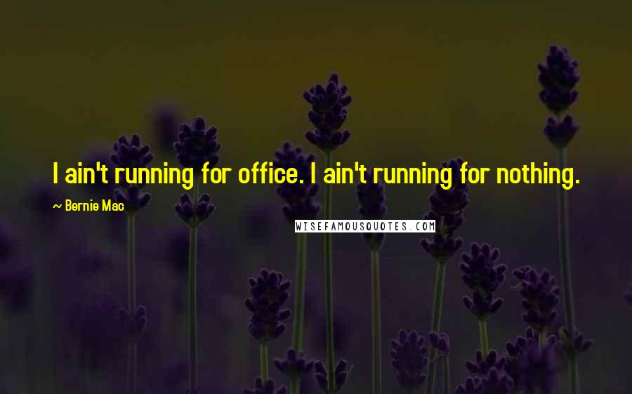 Bernie Mac Quotes: I ain't running for office. I ain't running for nothing.