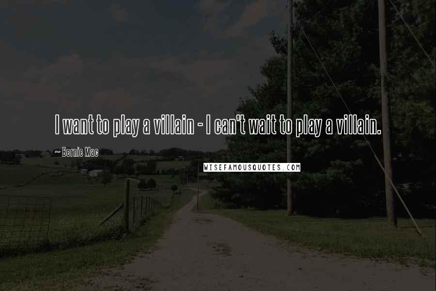 Bernie Mac Quotes: I want to play a villain - I can't wait to play a villain.