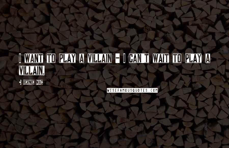 Bernie Mac Quotes: I want to play a villain - I can't wait to play a villain.