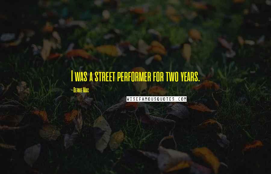 Bernie Mac Quotes: I was a street performer for two years.
