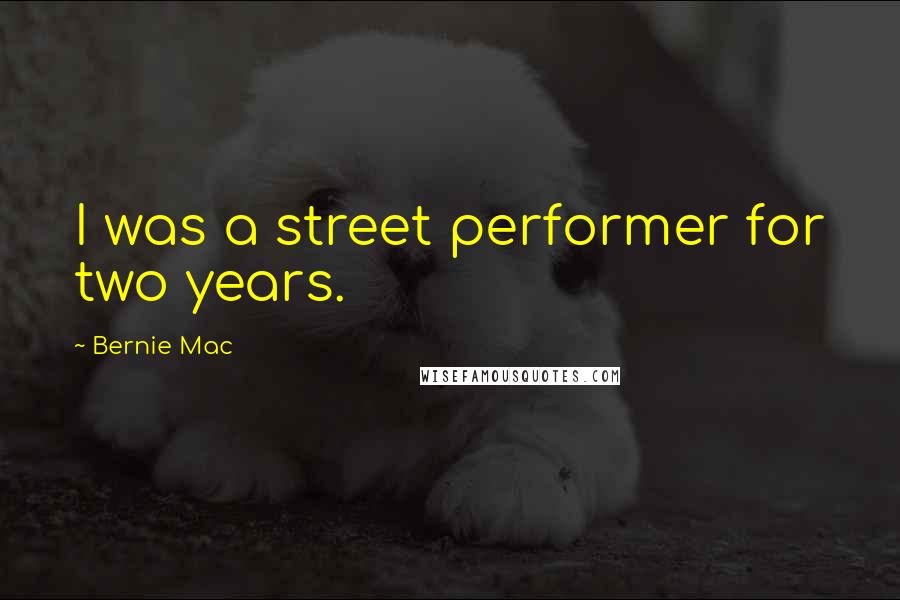 Bernie Mac Quotes: I was a street performer for two years.