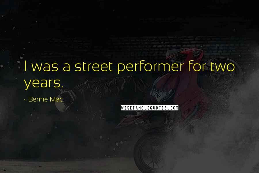 Bernie Mac Quotes: I was a street performer for two years.
