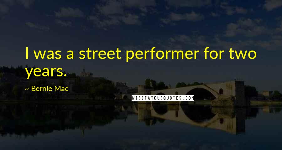 Bernie Mac Quotes: I was a street performer for two years.
