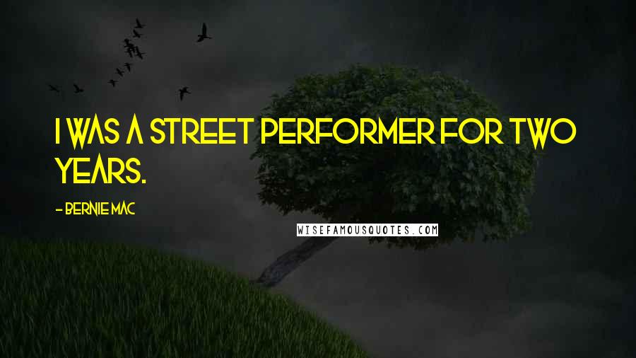 Bernie Mac Quotes: I was a street performer for two years.